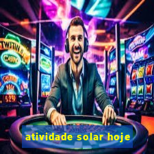 atividade solar hoje